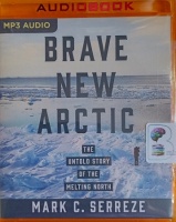Brave New Arctic - The Untold Story of the Melting North written by Mark C. Serreze performed by Sean Patrick Hopkins on MP3 CD (Unabridged)